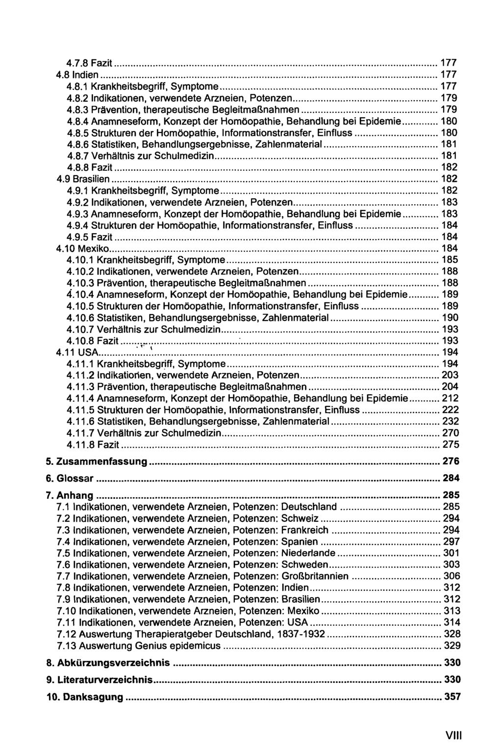 4.7.8 Fazit 177 4.8 Indien 177 4.8.1 Krankheitsbegriff, Symptome 177 4.8.2 Indikationen, verwendete Arzneien, Potenzen 179 4.8.3 Prävention, therapeutische Begleitmaßnahmen 179 4.8.4 Anamneseform, Konzept der Homöopathie, Behandlung bei Epidemie 180 4.