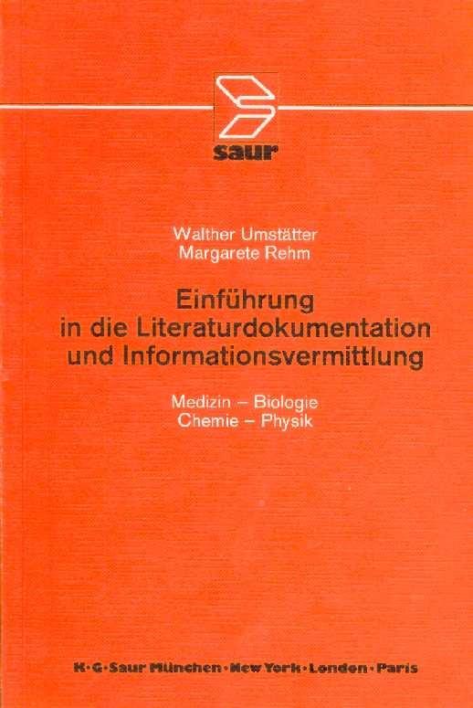 Umstätter, Walther: Einführung in die Literaturdokumentation und Informationsvermittlung : Medizin - Biologie ; Chemie - Physik / Walther Umstätter ; Margarete Rehm. - München [u.a.] : Saur, 1981.