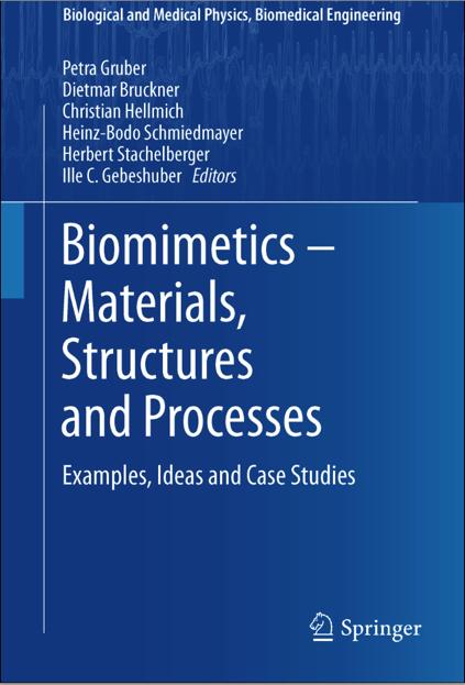 Gruber P., Bruckner D., Hellmich C., Schmiedmayer H.-B., Stachelberger H. and Gebeshuber I.C. (Eds, 2011) Biomimetics - Materials, Structures and Processes.