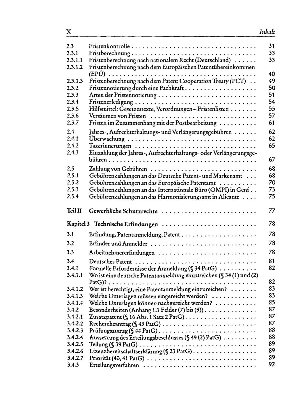 X Inhalt 2.3 Fristenkontrolle 31 2.3.1 Fristberechnung 33 2.3.1.1 Fristenberechnung nach nationalem Recht (Deutschland) 33 2.3.1.2 Fristenberechnung nach dem Europäischen Patentübereinkommen (EPÜ) 40 2.