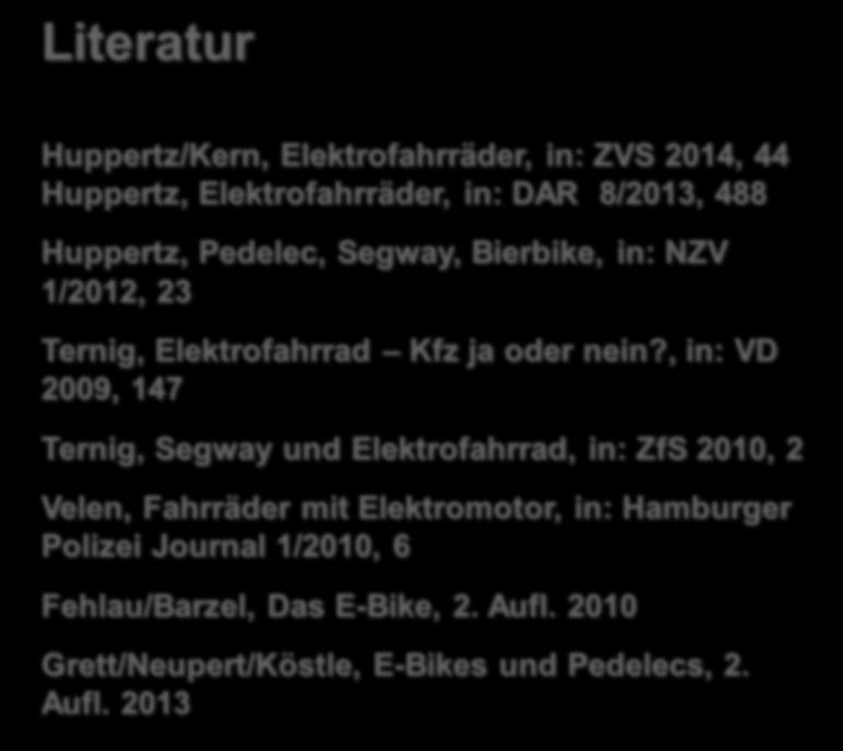 Literatur /Kern, Elektrofahrräder, in: ZVS 2014, 44, Elektrofahrräder, in: DAR 8/2013, 488, Pedelec, Segway, Bierbike, in: NZV 1/2012, 23 Ternig, Elektrofahrrad Kfz ja oder nein?