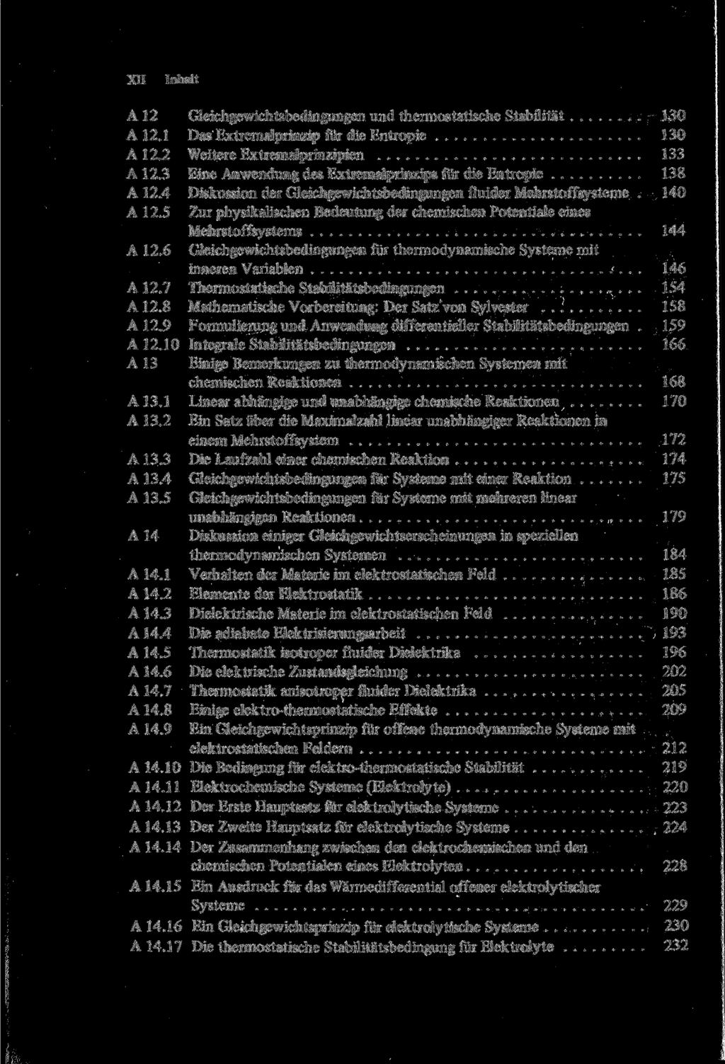 XII Inhalt A 12 Gleichgewichtsbedingungen und thermostatische Stabilität 130 A 12.1 Das Extremalprinzip für die Entropie 130 A 12.2 Weitere Extremalprinzipien 133 A 12.