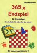 Unsere Reihe 365x Endspiel je Band 128 Seiten, kartoniert, Großformat, 14,95 Heinz Brunthaler 365x Endspiel für Einsteiger Das Endspiel ist einer der schwierigen Bereiche des Schachspiels und