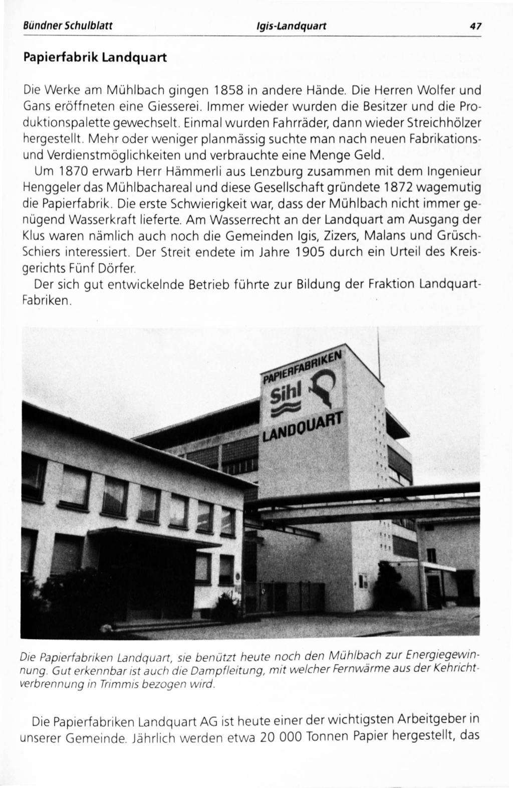 Bundner Schulblatt Igis-Landquart 47 Papierfabrik Landquart Die Werke am Mühlbach gingen 1858 in andere Hände. Die Herren Wolfer und Gans eröffneten eine Giesserei.