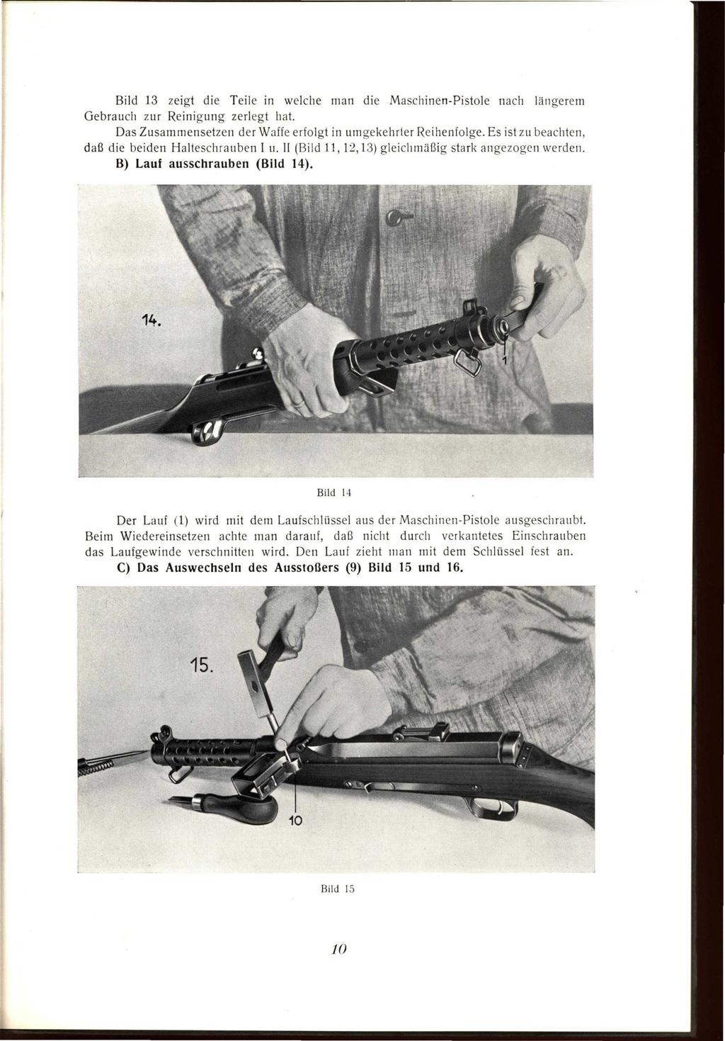 Bild 13 zeigt die Teile in welche man die Maschinen-Pistole nach längerem Gebrauch zu r Reinigung zerlegt hat. Das Zusammensetzen der Waffe erfolgt in umgekehrter Reihenfolge.