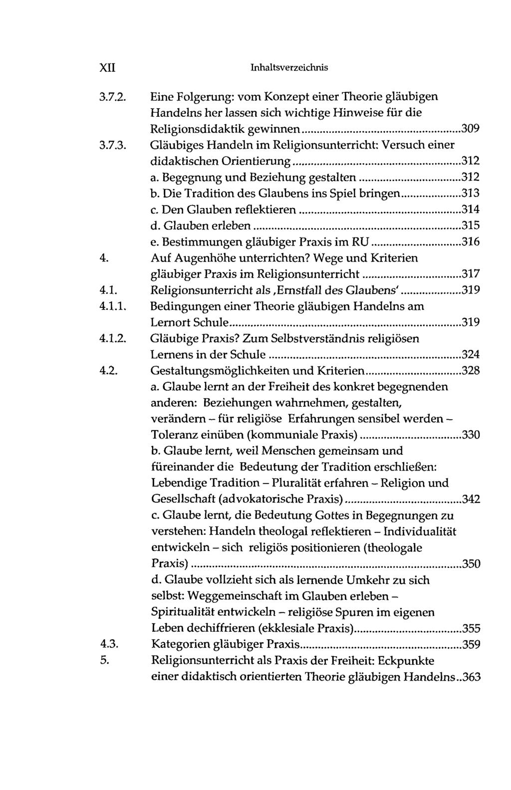 XII Inhaltsverzeichnis 3.7.2. Eine Folgerung: vom Konzept einer Theorie gläubigen Handelns her lassen sich wichtige Hinweise für die Religionsdidaktik gewinnen 309 3.7.3. Gläubiges Handeln im Religionsunterricht: Versuch einer didaktischen Orientierung 312 a.