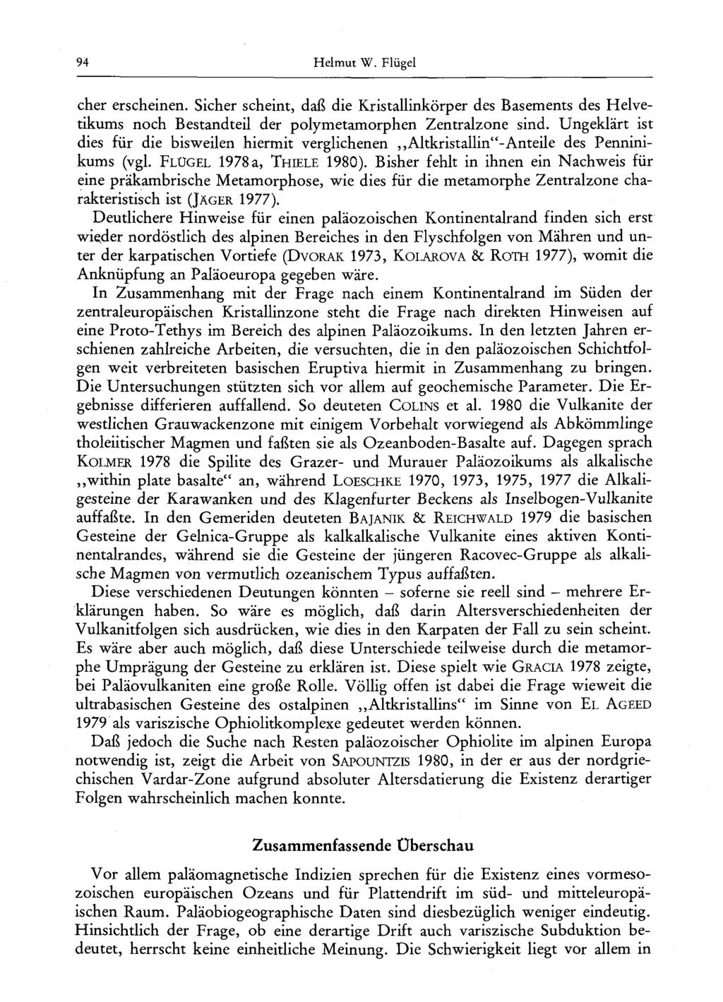 94 Helmut W. Flügel eher erscheinen. Sicher scheint, daß die Kristallinkörper des Basements des Helvetikums noch Bestandteil der polymetamorphen Zentralzone sind.