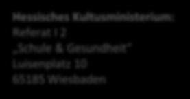 Hessisches Kultusministerium: Referat I 2 Schule & Gesundheit Luisenplatz 10 65185 Wiesbaden Hessisches Sozialministerium: Gemeinsame Geschäftsstelle