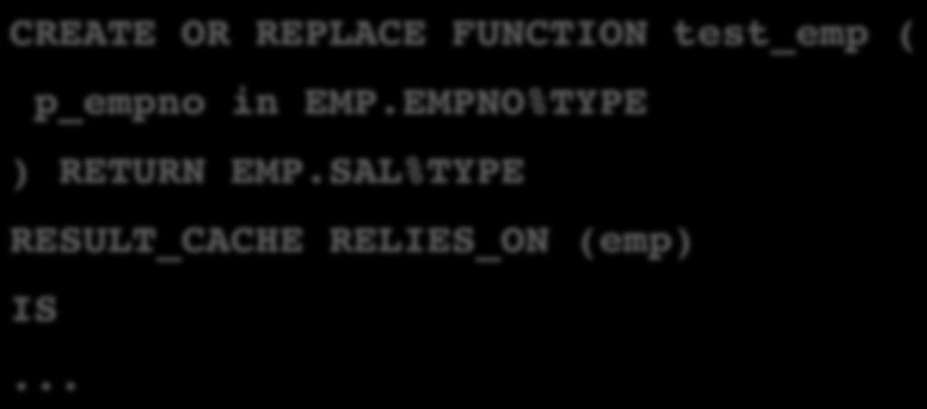 PL/SQL-Result Cache CREATE OR REPLACE FUNCTION test_emp (! p_empno in EMP.EMPNO%TYPE!