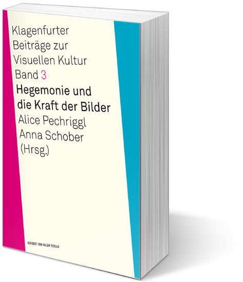 Klagenfurter Beiträge zur Visuellen Kultur Alice Pechriggl / Anna Schober (rsg.) egemonie und die Kraft der Bilder Klagenfurter Beiträge zur Visuellen Kultur, 3 2013, 264 S., 52 Abb.