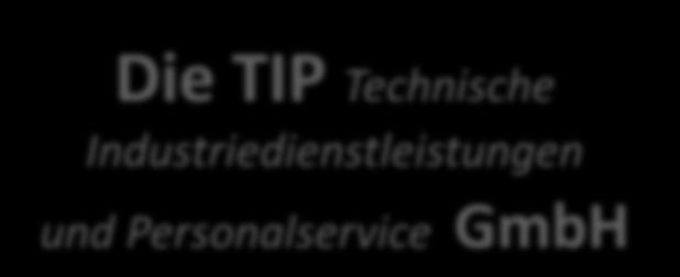Die TIP Technische Industriedienstleistungen und Personalservice GmbH Sitz: 61267 Neu-Anspach Tel.