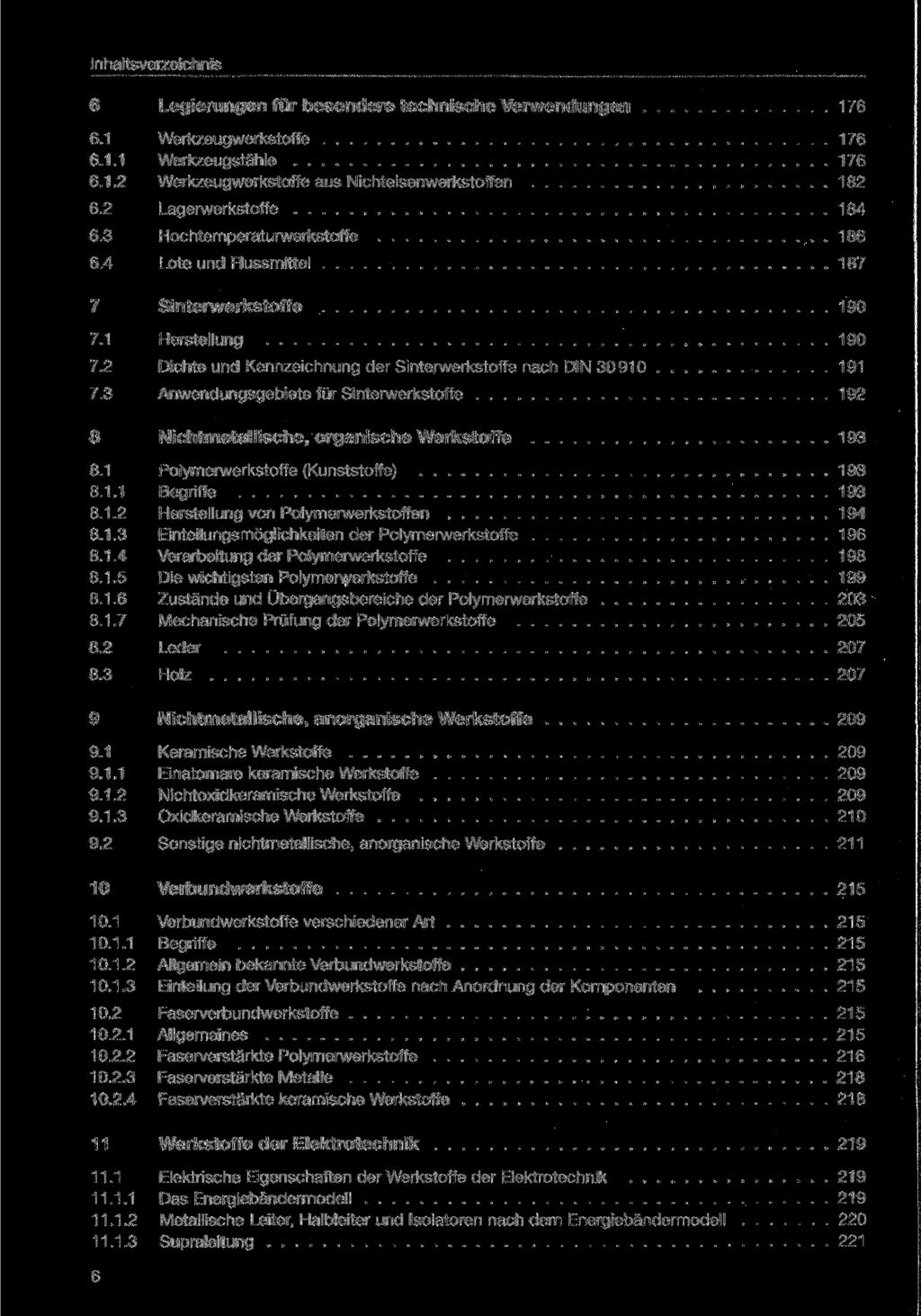 6 Legierungen für besondere technische Verwendungen 176 6.1 Werkzeugwerkstoffe 176 6.1.1 Werkzeugstähle 176 6.1.2 Werkzeugwerkstoffe aus Nichteisenwerkstoffen 182 6.2 Lagerwerkstoffe 184 6.