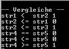 Beispielprogramm: Vergleiche #include <string> #include<iostream> using namespace std; void main() { string str1("dies"),str2("eine"),str3("einer"),str4(" "),str5; cout <<endl<<"-- Vergleiche