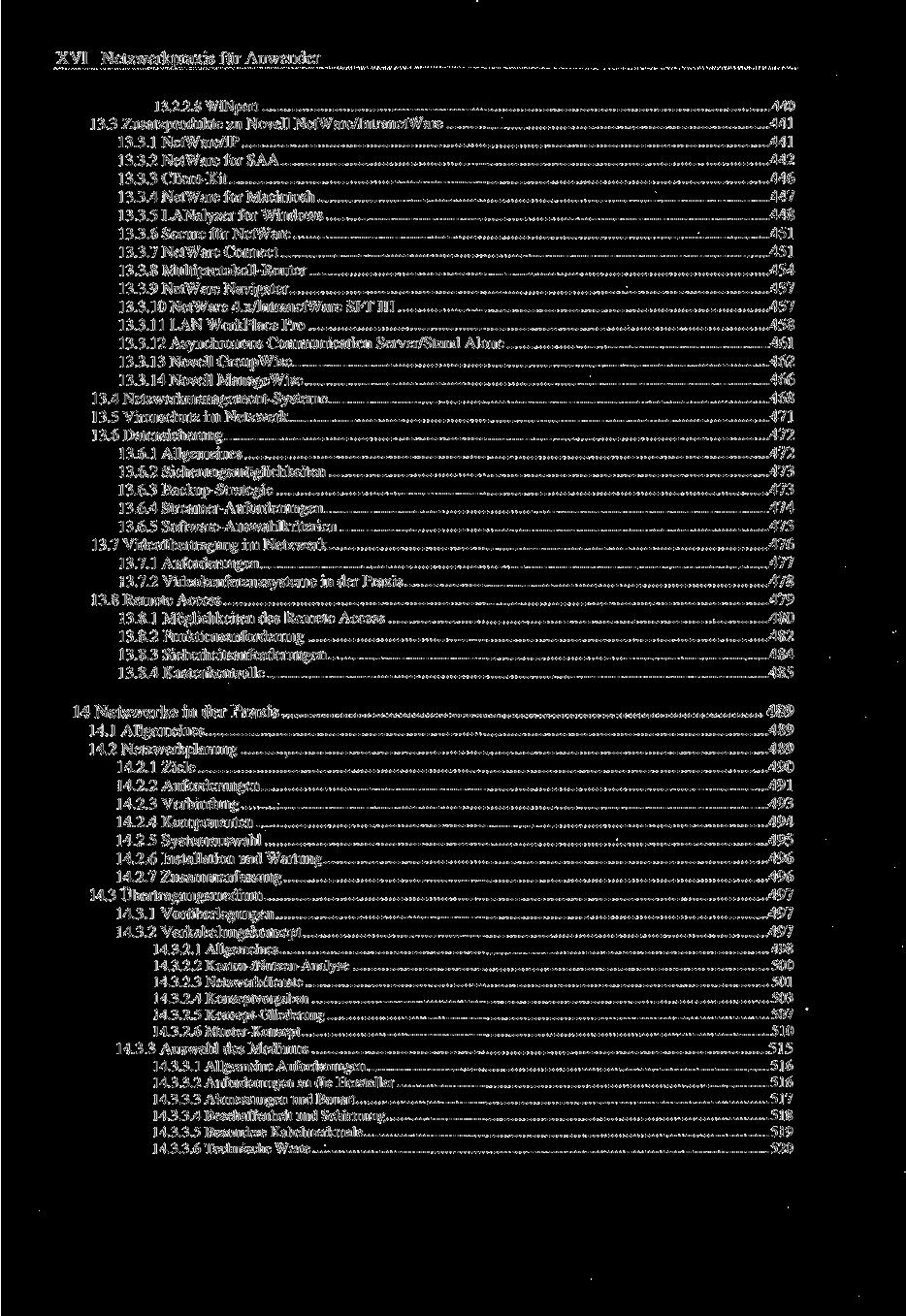 XVI Netzwerkpraxis für Anwender 13.2.2.8 WINport 440 13.3 Zusatzprodukte zu Novell NetWare/IntranetWare 441 13.3.1 NetWare/IP 441 13.3.2 NetWare for SAA 442 13.3.3 Client-Kit 446 13.3.4 NetWare for Macintosh 447 13.