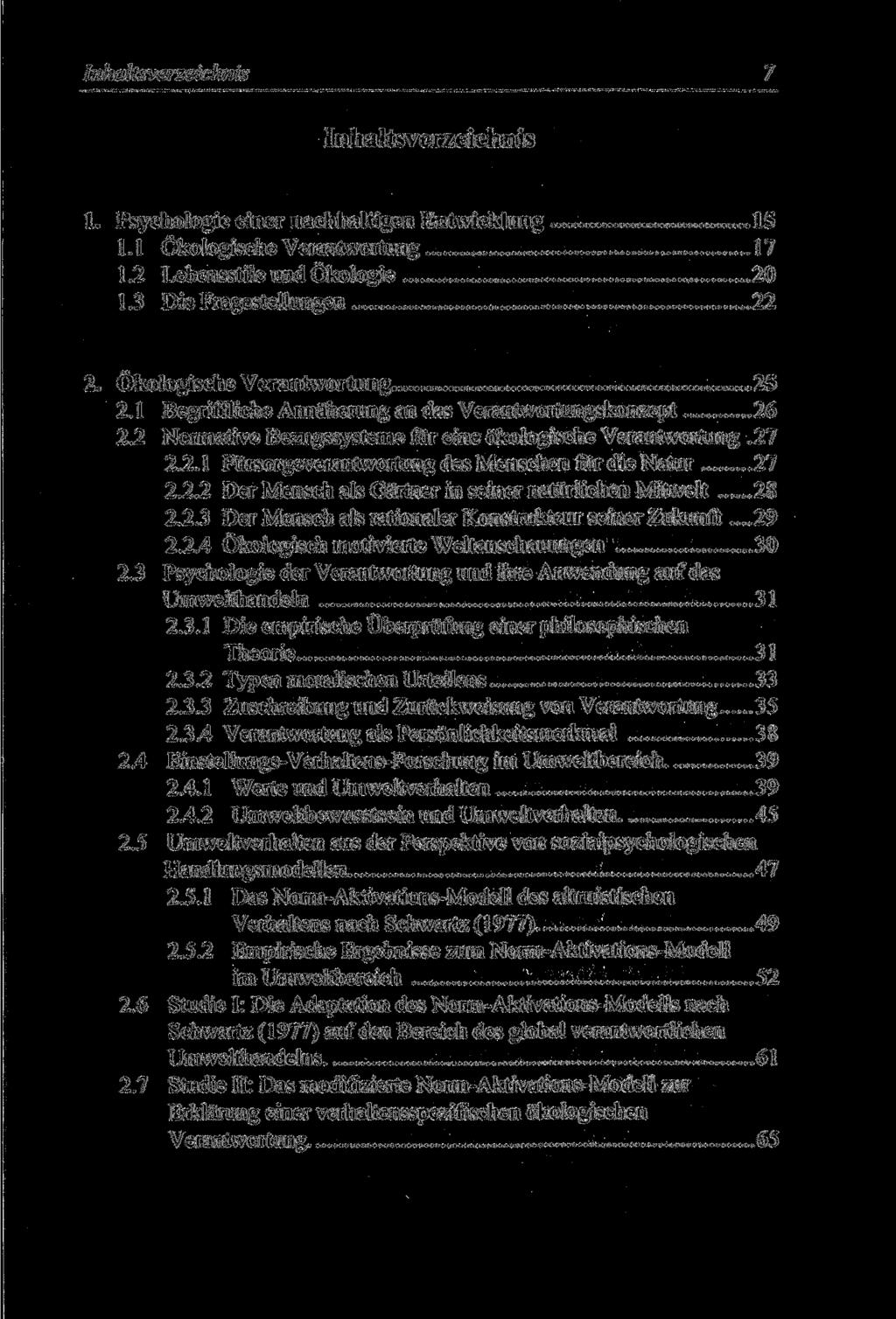 Inhaltsverzeichnis 7 Inhaltsverzeichnis 1. Psychologie einer nachhaltigen Entwicklung 15 1.1 Ökologische Verantwortung 17 1.2 Lebensstile und Ökologie 20 1.3 Die Fragestellungen 22 2.