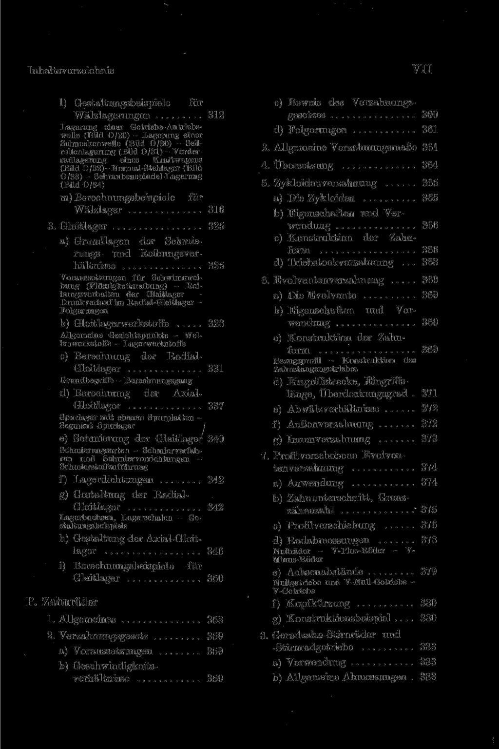 Inhaltsverzeichnis VII 1) Gestaltungsbeispiele für Wälzlagerungen 312 Lagerung einer Getriebe-Antriebswelle (Bild 0/29) - Lagerung einer Schneckenwelle (Bild О/30) - Seilrollenlagerung (Bild 0/31) -