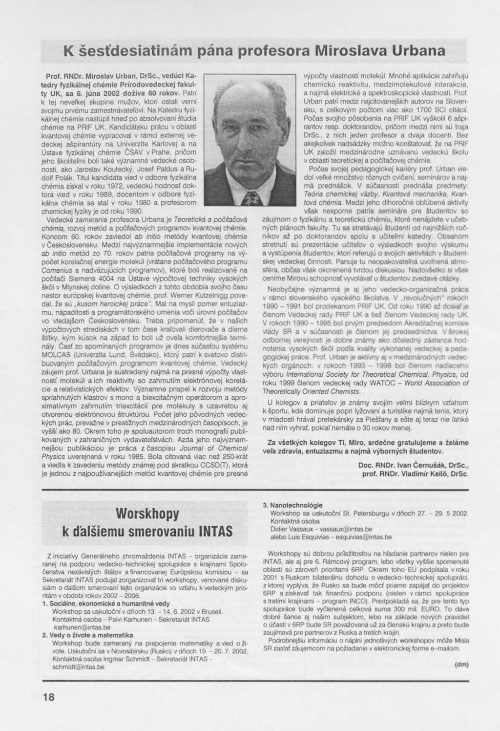 K šesťdesiatinám pána profesora Miroslava Urbana Prof. RNDr. Miroslav Urban, DrSc., vedúci Katedry fyzikálnej chémie Prírodovedeckej fakulty UK, sa 6. júna 2002 dožíva 60 rokov.