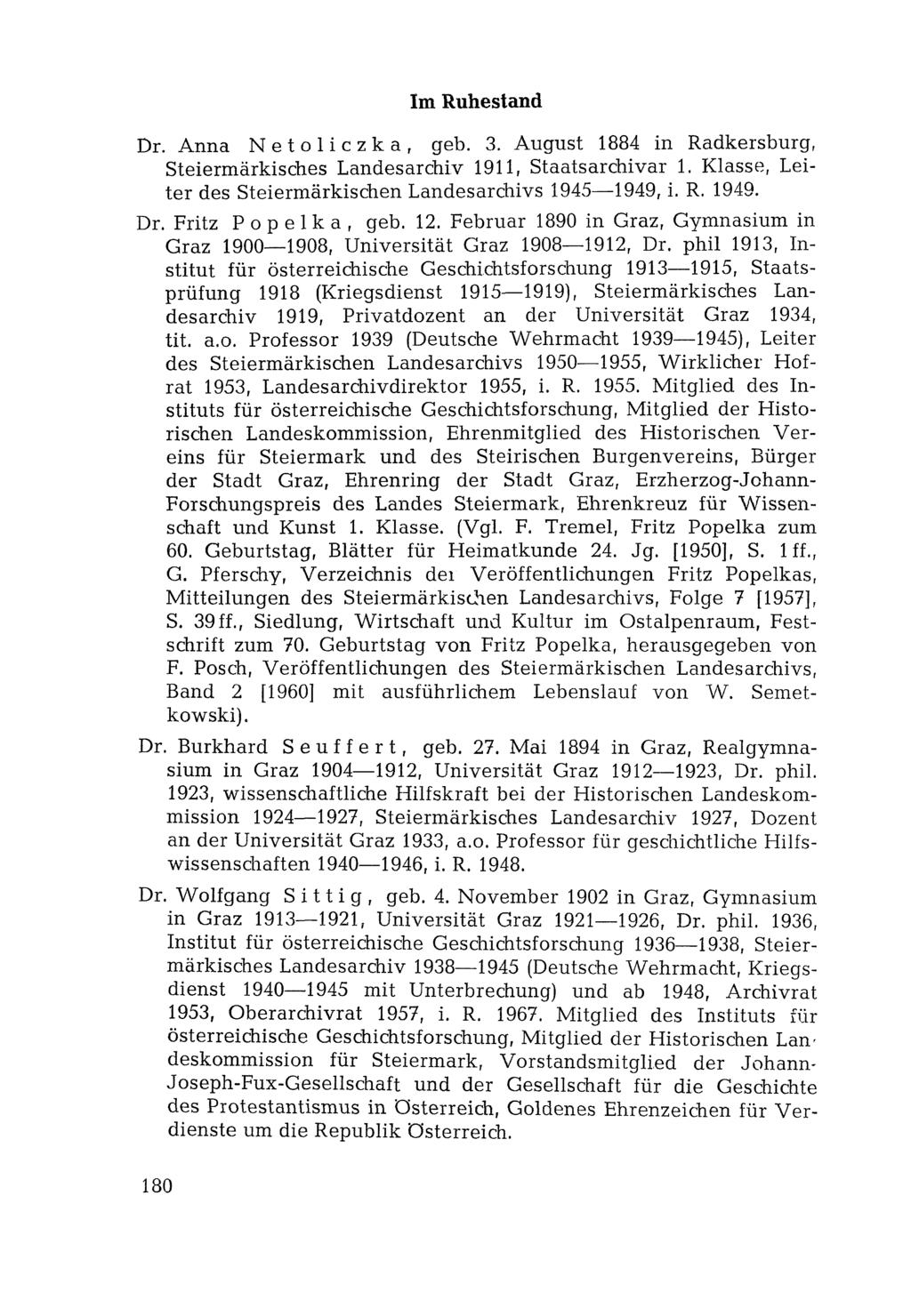 Im Ruhestand Dr. Anna Netoliczka, geb. 3. August 1884 in Radkersburg, Steiermärkisches Landesarchiv 1911, Staatsarchivar 1. Klasse, Leiter des Steiermärkischen Landesarchivs 1945 1949, i. R. 1949. Dr. Fritz Popelka, geb.