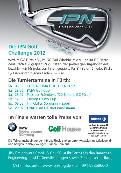 5. IPN GOLF CHALLENGE 2012 Wir freuen uns sehr, dass auch 2012 im vierten Jahr in Folge die IPN Golf Challenge u.a. im 1. Golf Club Fürth e.v. ausgespielt wird.