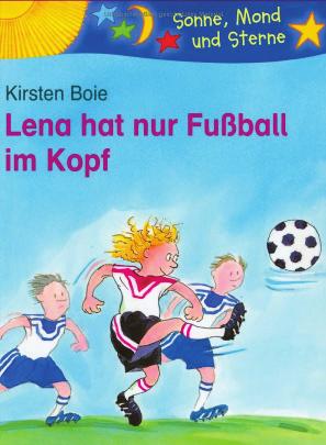 KLASSENSÄTZE AB KLASSE 2 Boie, Kirsten: Lena hat nur Fußball im Kopf Lena ist begeisterte Fußballspielerin.