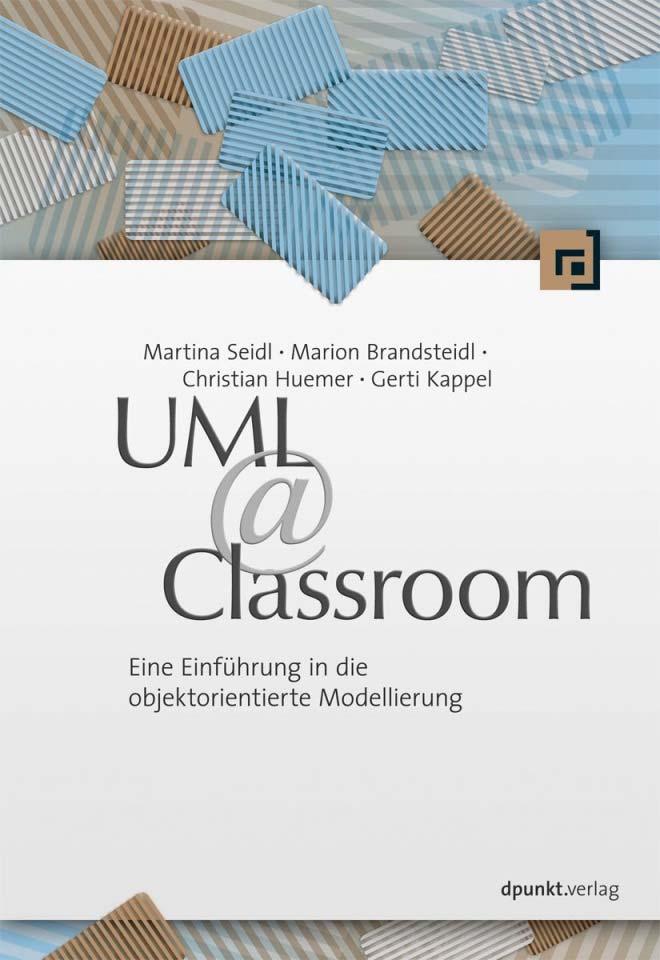 Literatur Die Vorlesung basiert auf folgendem Buch: UML @ Classroom: Eine Einführung in die objektorientierte Modellierung Martina Seidl, Marion Brandsteidl,