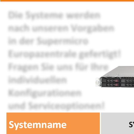 Server für SBC Die Systeme werden nach unseren Vorgaben in der Supermicro Europazentrale gefertigt! Fragen Sie uns für Ihre individuellen Konfigurationen und Serviceoptionen!