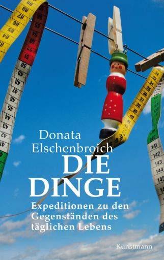Donata Elschenbroich Die Dinge: Expeditionen zu den Gegenständen des täglichen Lebens Kinder entdecken die Welt, indem sie sie von Ding zu Ding erschließen.