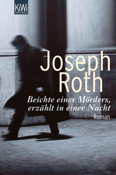Joseph Roth Beichte eines Mörders, erzählt in einer Nacht Frankfurt am Main 2005 (Kiepenheuer & Witsch Verlag) Beichte eines Mörders, erzählt in einer Nacht, geschrieben im französischen Exil, ist