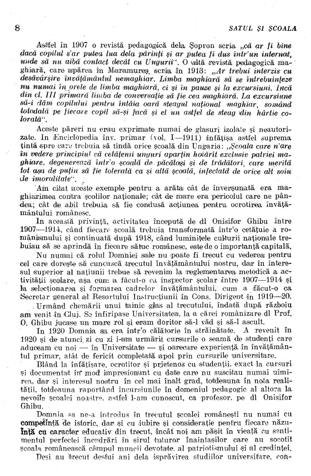 Astfel în 1907 o revistă pedagogică delà Şopron scria că ar fi bine dacă copihü s'or putea lua delà părinţi şi ar putea fi dus într'un internat, unde să nu aibă contact decât cu Ungurii'.