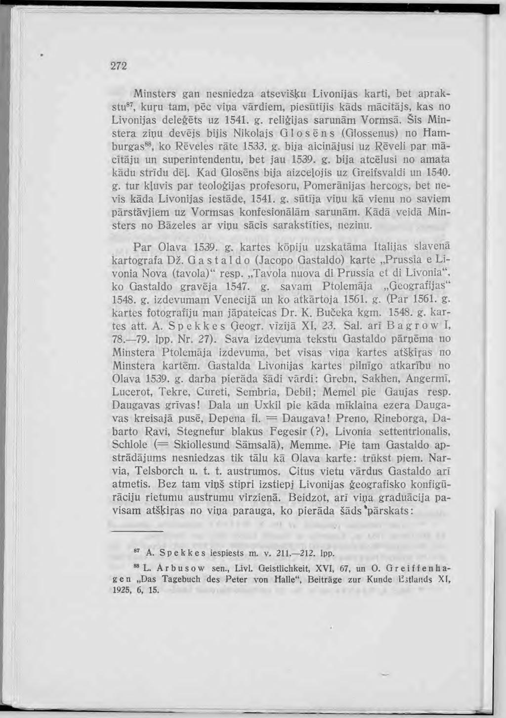 272 Minsters gan nesniedza atsevišķu Livonijas karti, bet aprakstu 87, kuru tam, pēc viņa vārdiem, piesūtījis kāds mācītājs, kas no Livonijas deleģēts uz 1541. g. reliģijas sarunām Vormsā.