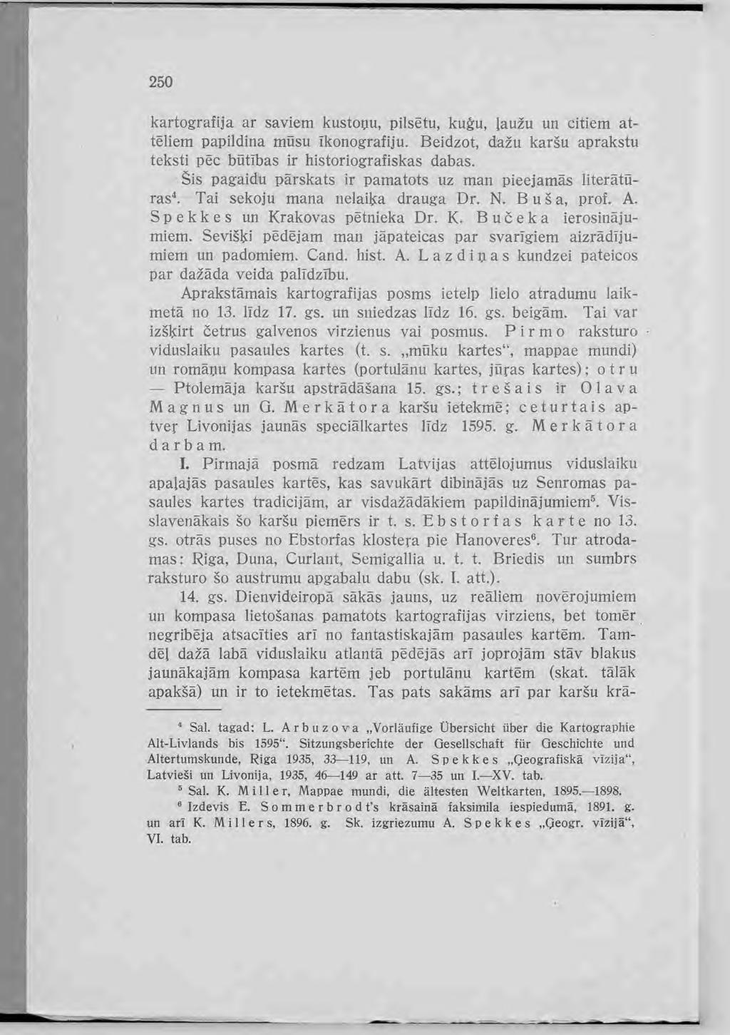 Ptolemāja 6 Izdevis E. Sommerbrodt's krāsainā faksimila iespiedumā, 1891. g. 250 kartogrāfija ar saviem kustoņu, pilsētu, kuģu, ļaužu un citiem attēliem papildina mūsu īkonografiju.