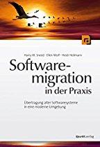 Softwaremigration in der Praxis: Übertragung alter Softwaresysteme in eine moderne