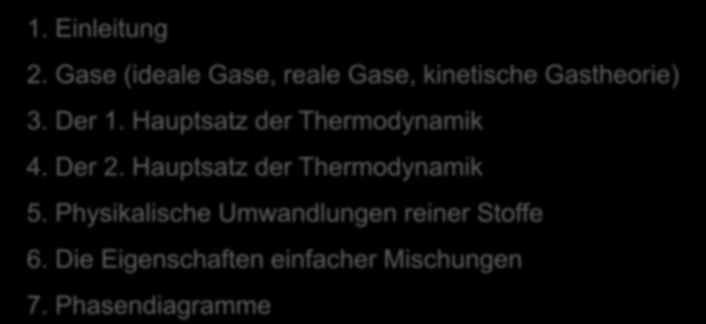 Inhalt 1. Thermodynamik 1. Einleitung 2. Gase (ideale Gase, reale Gase, kinetische Gastheorie) 3. Der 1. Hautsatz der Thermodynamik 4.