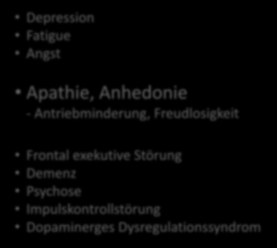Neuropsychiatrische Störungen Neuropsychiatrische Störungen Depression Fatigue Angst Apathie, Anhedonie - Antriebminderung, Freudlosigkeit Frontal exekutive Störung Demenz Psychose