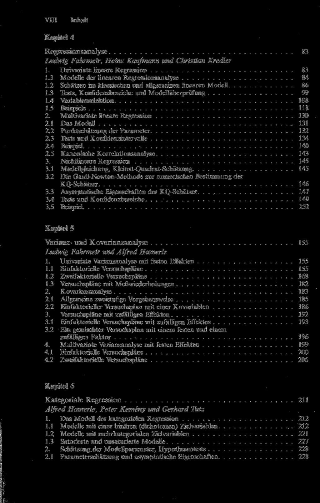 VIII Inhalt Kapitel 4 Regressionsanalyse 83 Ludwig Fahrmeir, Heinz Kaufmann und Christian Kredler 1. Univariate lineare Regression 83 1.1 Modelle der linearen Regressionsanalyse 84 1.