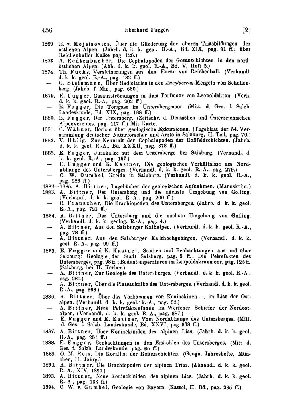 456 Eberhard Fugger. [2] 1869. E. v. Mojaisovica, Über die Gliederung der oberen Triasbildungen der östlichen Alpen. (Jahrb. d. k. k. geol. R.-A., Bd. XIX, pag. 91 ff.; über Reichenliallcr Kalke pag.