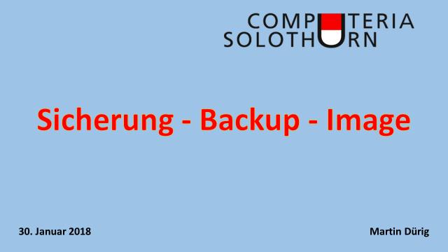 Computeria vom 25. Januar 2018 Sicherung Backup - Image Einladung Sicherung Backup - Image Alle reden von Sicherung, Backup und Image, doch wer macht es regelmässig?