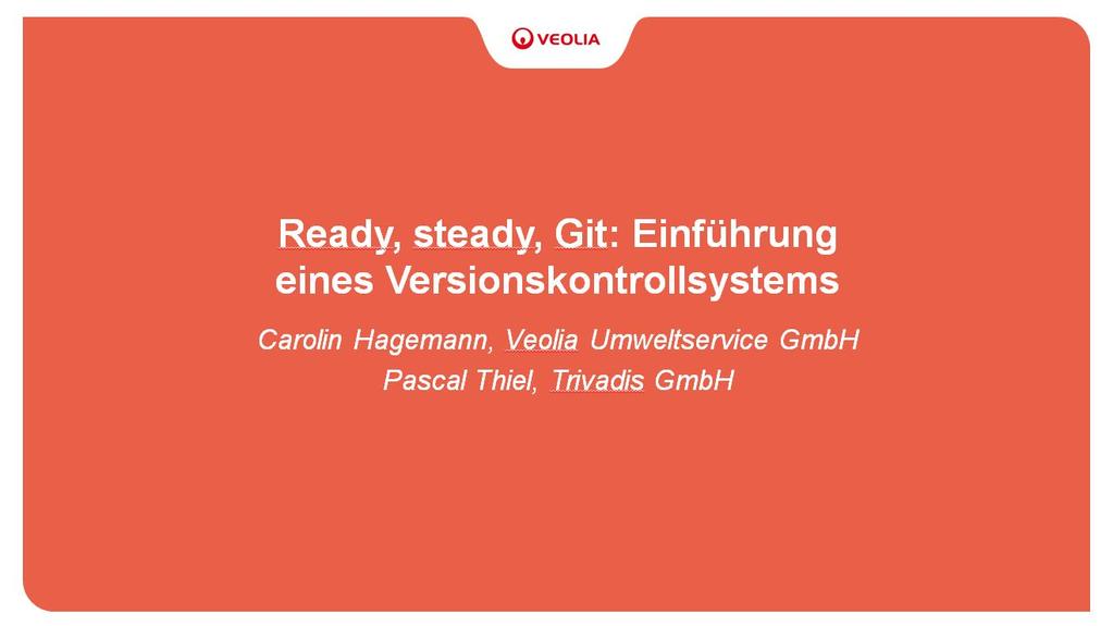 Rückblick: Veolia meets Git in 2017 2017 Einführung von Git als VCS