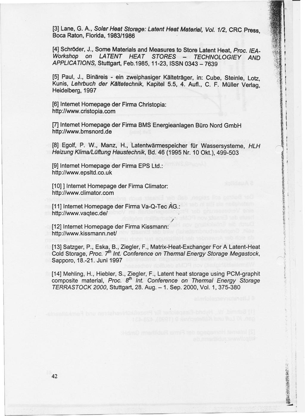 [3] Lane, G. A., Solar Heat Storage: Latent Heat Material, Vol. 1/2, CRC Press Soca Raton, Florida, 1983/1986, ' [4] Schröder, J., Some Materials and Measures to Store Latent Heat, Proc.
