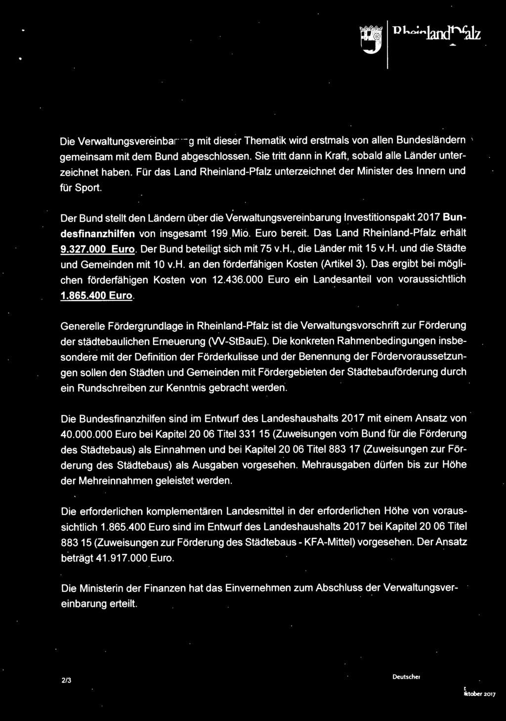 Der Bund stellt den Ländern über die Verwaltungsvereinbarung Investitionspakt 2017 Bundesfinanzhilfen von insgesamt 199 Mio. Euro bereit. Das Land Hheinland-Pfalz erhält 9.327.000 Euro.