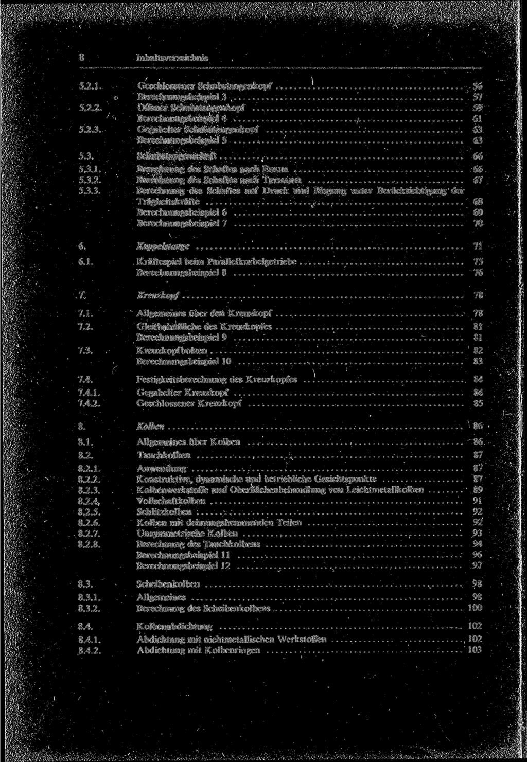 8 Inhaltsverzeichnis 5.2.1. Geschlossener Schubstangenkopf '. 56 Berechnungsbeispiel 3 57 5.2.2. Offener Schubstangenkopf 59 Berechnungsbeispiel 4 61 5.2.3. Gegabelter Schubstangenkopf 63 Berechnungsbeispiel 5 63 5.