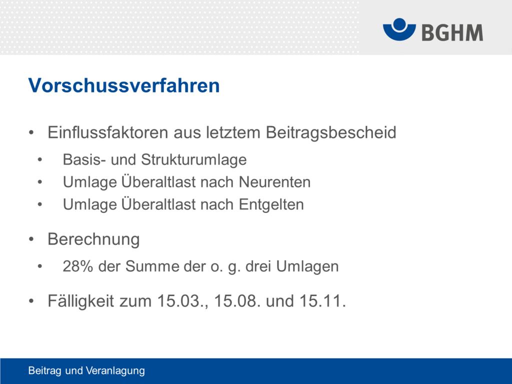 Vorschussverfahren Damit die BGHM im Laufe des Jahres ihrer Leistungsverpflichtung jederzeit gegenüber den Versicherten nachkommen kann hat sie die Möglichkeit, Vorschüsse auf die voraussichtlich