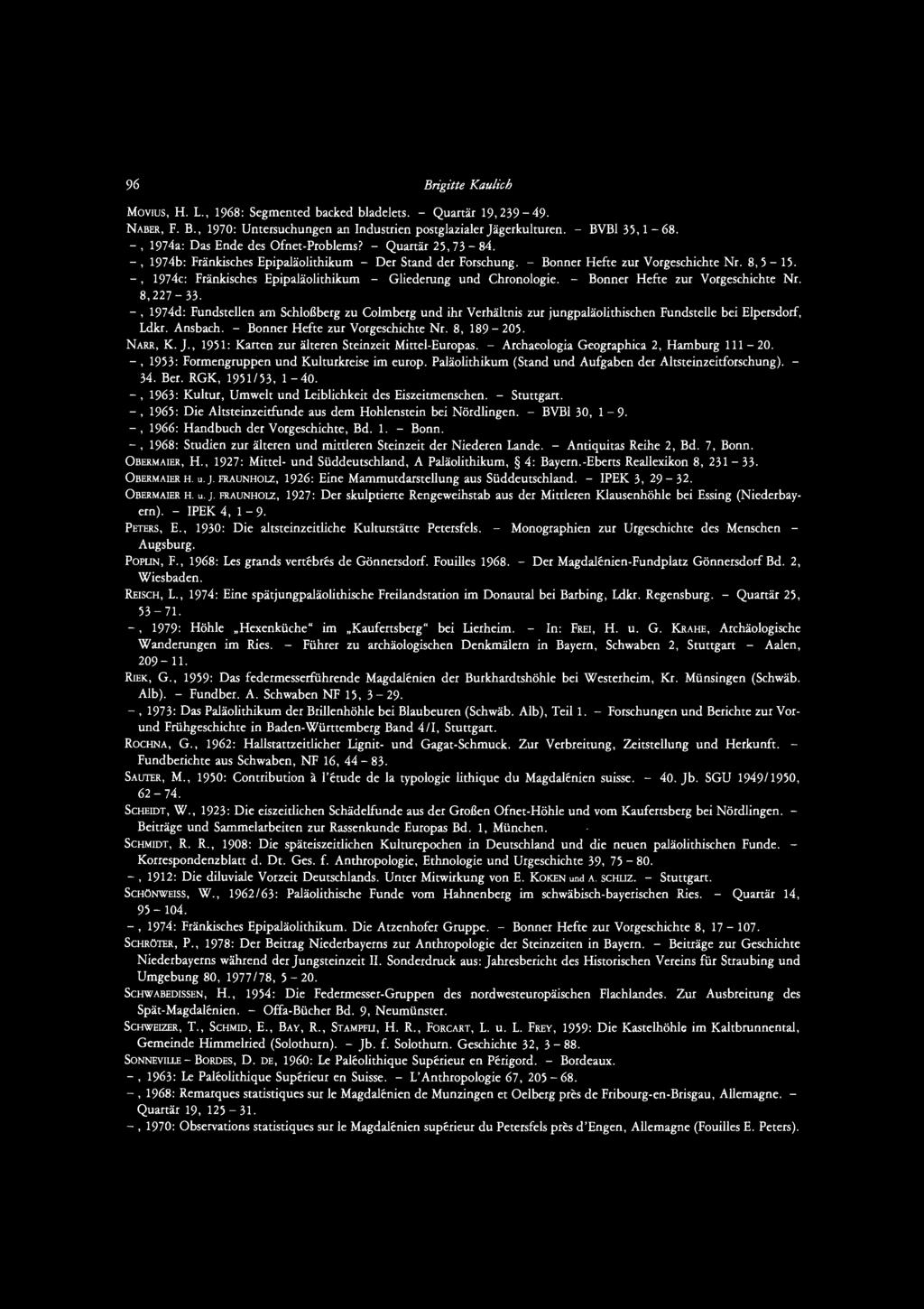 96 Brigitte Kaulzeh MoviUs, H. L., 1968: Segmented backed bladelets. - Quartär 19, 239-49. NABER, F. B., 1970: Untersuchungen an Industrien postglazialer Jägerkulturen. - BVBI 35, 1-68.