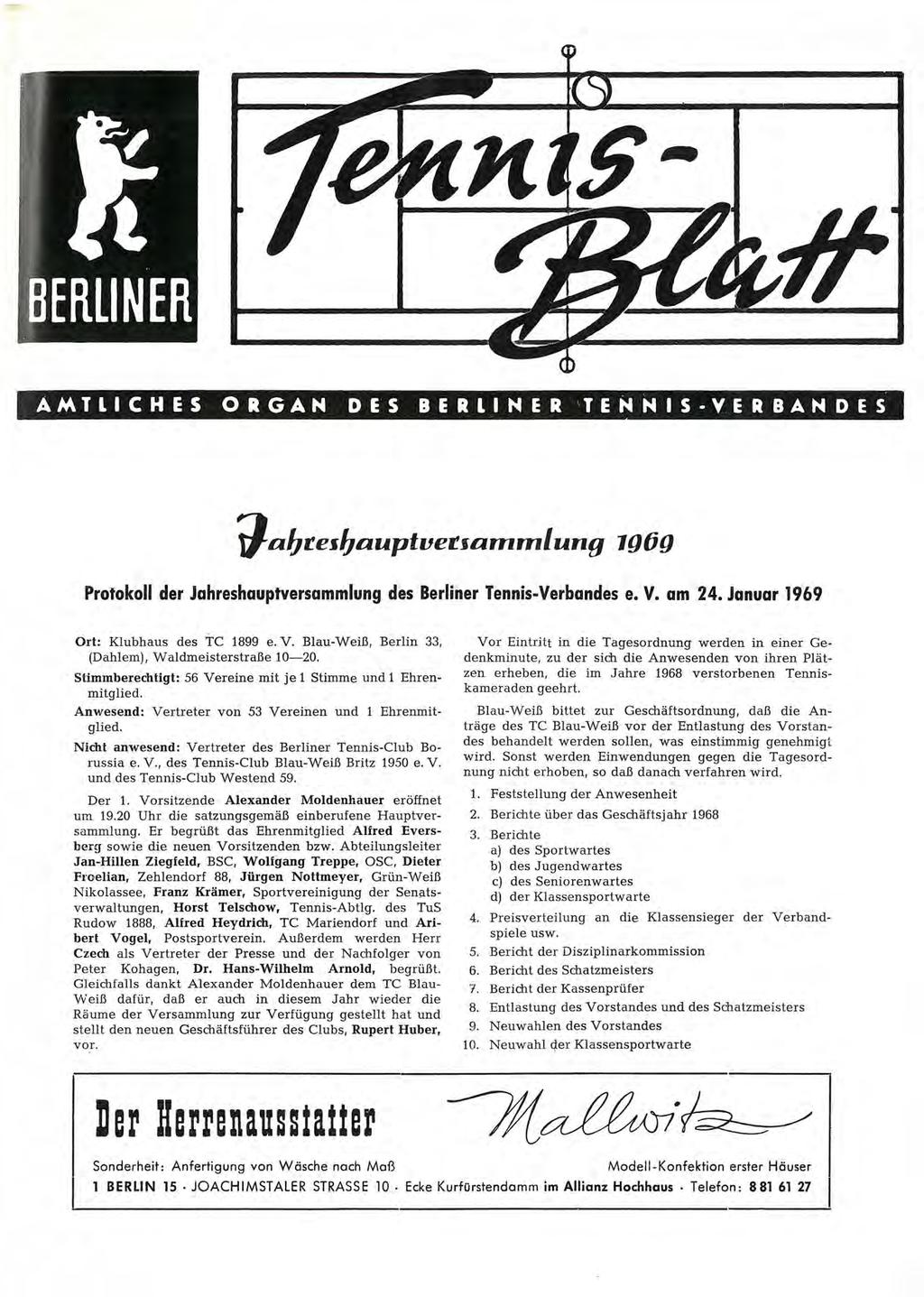 AMTLICHES ORGAN DES BERLINER TENNIS-VERBANDES Protokoll der Jahreshauptversammlung des Berliner Tennis-Verbandes e. V. am 24. Januar 1969 Ort: Klubhaus des TC 1899 e. V. Blau-Weiß, Berlin 33, (Dahlem).