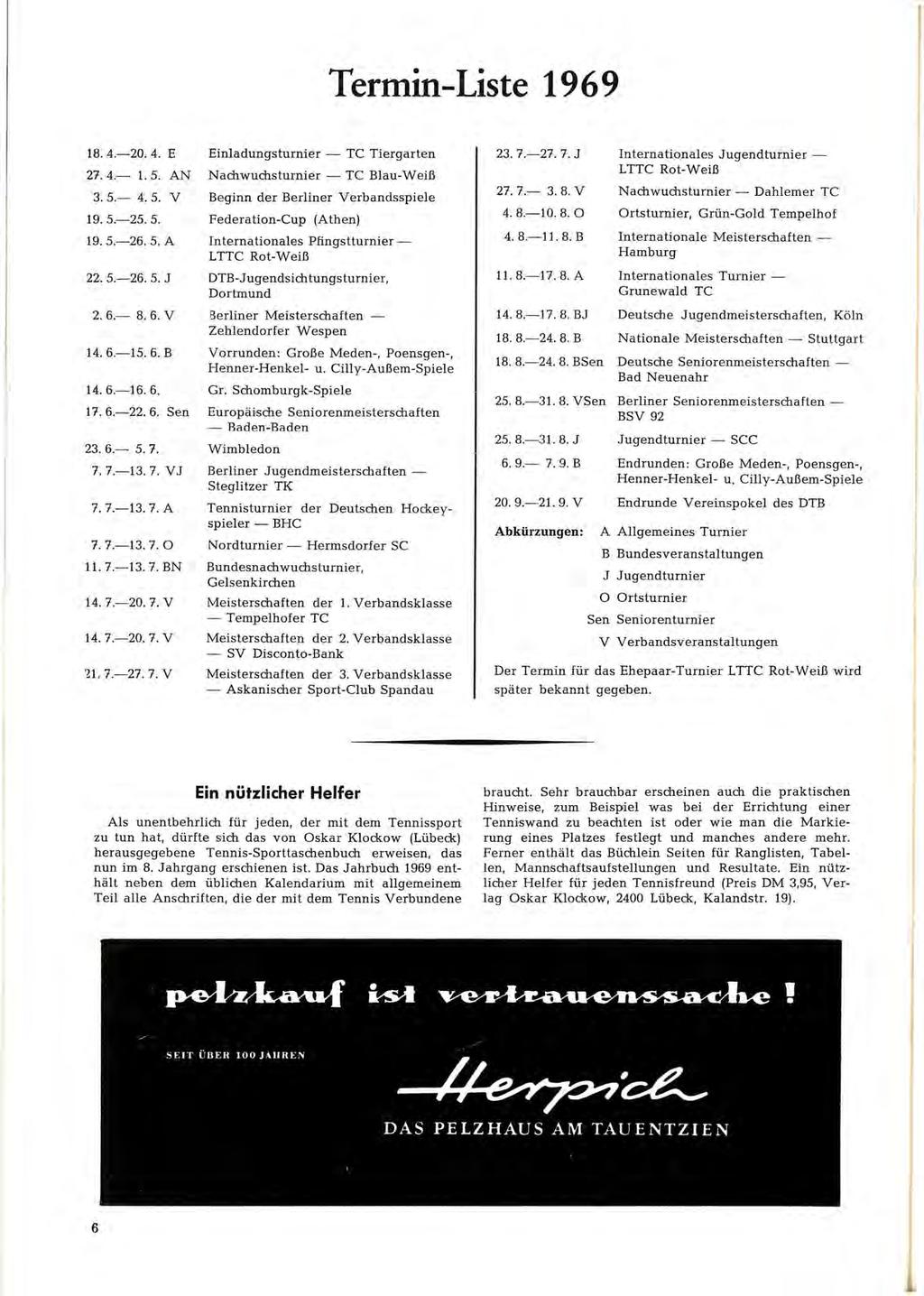 Termin-Liste 1969 18. 4.-20. 4. E Einladungsturnier - TC Tiergarten 27. 4.- 1. 5. AN Nachwuchsturnier-TC Blau-Weiß 3. 5.- 4. 5. V Beginn der Berliner Verbandsspiele 19. 5.-25. 5. Federation-Cup (Athen) 19.