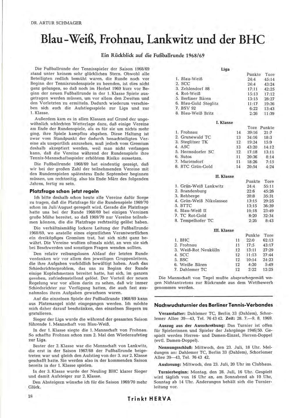 DR. ARTUR SOHMAGER Blau-Weiß, Frohnau, Lankwitz und der BHC Ein Rückblick auf die Fußballrunde 1968/69 Die Fußballrunde der Tennisspieler der Saison 1968/69 stand unter ke inem sehr glücklichen Stern.