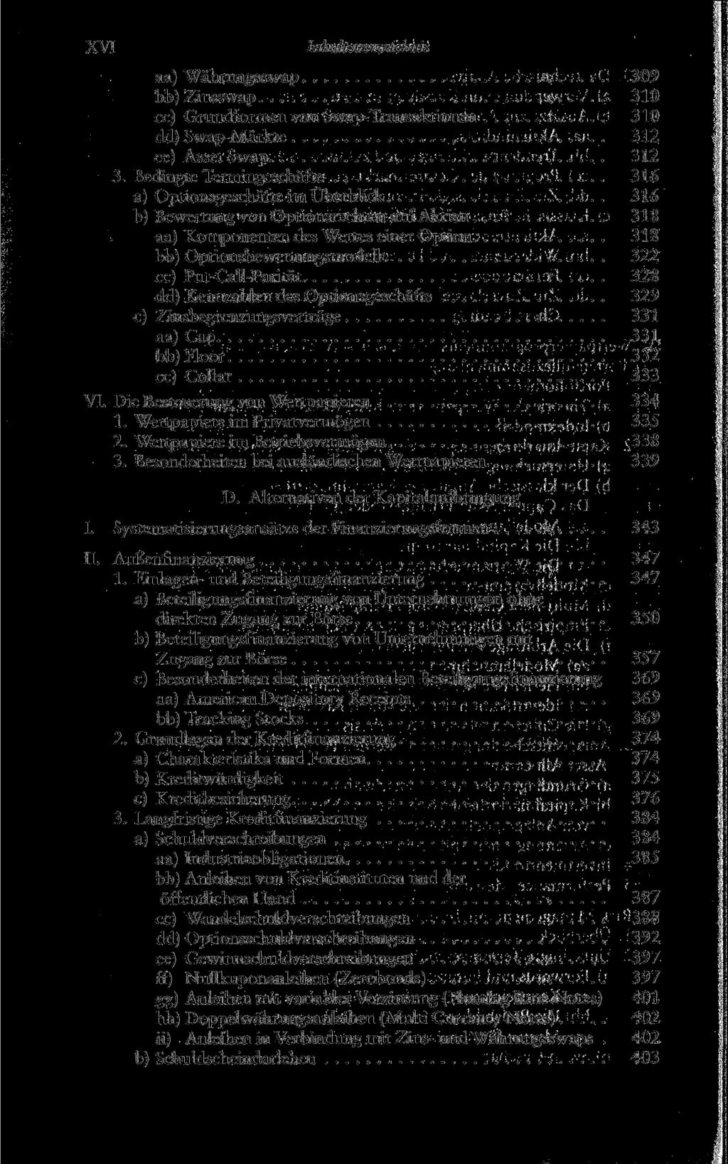 XVI Inhaltsverzeichnis aa) Währungsswap 309 bb) Zinsswap ;..... 310 cc) Grundformen von Swap-Transaktionen 310 dd) Swap-Märkte. 312 ee) Asset Swap 312 3.