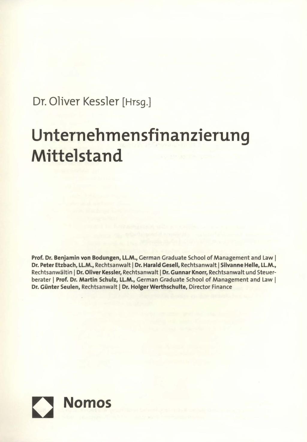 Dr. Oliver Kessler [Hrsg.] Unternehmensfinanzierung Mittelstand Prof. Dr. Benjamin von Bodungen, LL.M., German Graduate School of Management and Law 1 Dr. Peter Etzbach, LL.M., Rechtsanwalt 1 Dr.