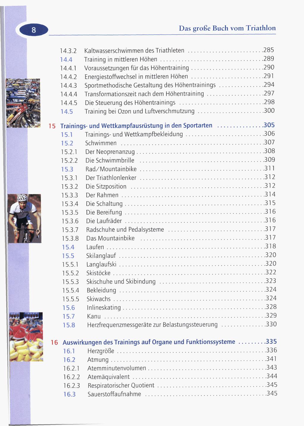 Das große Buch vom Triathlon 14.3.2 Kaltwasserschwirnmen des Triathleten.... 285 14.4 Training in mittleren Höhen...... 289 14.4.1 Voraussetzungen für das Höhentraining...... 290 14.4.2 Energiestofhvechsel in mittleren Höhen.