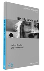 Filmwissenschaft Johannes Rosenstein (Hrsg.) Ein Bild ist ein Bild. Heiner Stadler und seine Filme Kommunikation audiovisuell, 45 2017, 240 S., 70 Abb., 213 x 142 mm, dt.